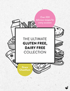 The Ultimate Gluten-Free, Dairy-Free Collection: Over 200 Delicious, Free-From Recipes for Every Occasion