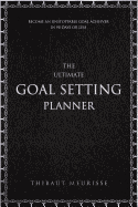The Ultimate Goal Setting Planner: Become an Unstoppable Goal Achiever in 90 Days or Less