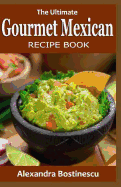 The Ultimate Gourmet Mexican Recipe Book