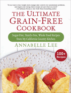The Ultimate Grain-Free Cookbook: Sugar-Free, Starch-Free, Whole Food Recipes from My California Country Kitchen