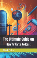 The Ultimate Guide on How To Start a Podcast