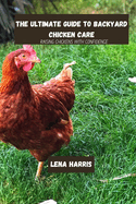 The ultimate guide to backyard chicken care: Raising Chickens With Confidence