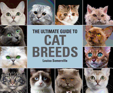 The Ultimate Guide to Cat Breeds: A Useful Means of Identifying the Cat Breeds of the World and How to Care for Them