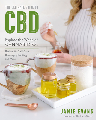 The Ultimate Guide to CBD: Explore the World of Cannabidiol - Recipes for Self-Care, Beverages, Cooking, and More - Evans, Jamie