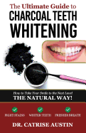 The Ultimate Guide to Charcoal Teeth Whitening: How to Take Your Smile to the Next Level-The Natural Way!