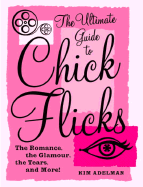 The Ultimate Guide to Chick Flicks: The Romance, the Glamour, the Tears, and More!