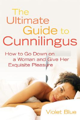 The Ultimate Guide to Cunnilingus: How to Go Down on a Woman and Give Her Exquisite Pleasure - Blue, Violet