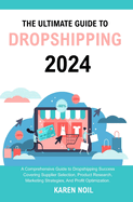 The Ultimate Guide to Dropshipping 2024: A comprehensive guide to dropshipping success covering supplier selection, product research, marketing strategies, and profit optimization