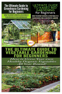 The Ultimate Guide to Greenhouse Gardening for Beginners & the Ultimate Guide to Raised Bed Gardening for Beginners & the Ultimate Guide to Vegetable Gardening for Beginners