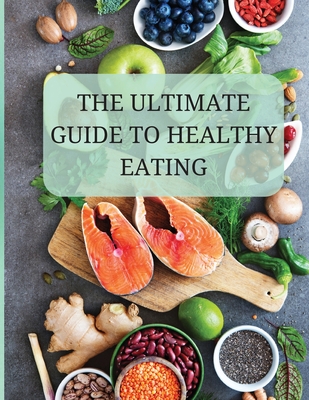 The Ultimate Guide to Healthy Eating: A Comprehensive Approach to Optimal - Ruell, Stan