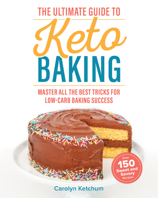 The Ultimate Guide to Keto Baking: Master All the Best Tricks for Low-Carb Baking Success - Ketchum, Carolyn