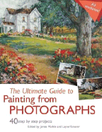 The Ultimate Guide to Painting from Photographs: 40 Step by Step Projects