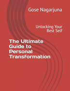 The Ultimate Guide to Personal Transformation: Unlocking Your Best Self