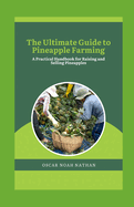 The Ultimate Guide to Pineapple Farming: A Practical Handbook for Raising and Selling Pineapples