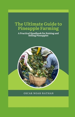The Ultimate Guide to Pineapple Farming: A Practical Handbook for Raising and Selling Pineapples - Noah Nathan, Oscar