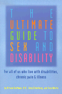 The Ultimate Guide to Sex and Disability: For All of Us Who Live with Disabilities, Chronic Pain and Illness