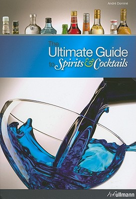 The Ultimate Guide to Spirits & Cocktails - Domine, Andre, and Schlagenhaufer, Martina (Editor), and Euler, Barbara E (Text by)