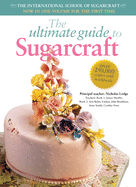 The Ultimate Guide to Sugarcraft: Now in One Volume for the First Time