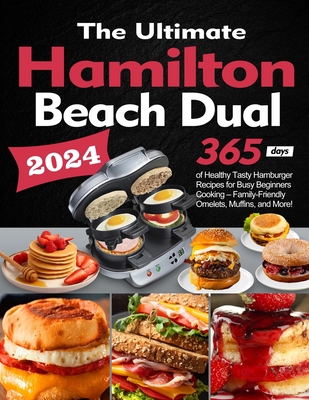 The Ultimate Hamilton Beach Dual Breakfast Sandwich Maker Cookbook: 365 Days of Healthy Tasty Hamburger Recipes for Busy Beginners Cooking - Family-Friendly Omelets, Muffins, and More! - Nontegue, Asoldy