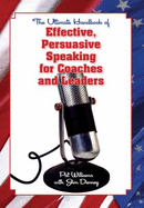 The Ultimate Handbook of Effective, Persuasive Speaking for Coaches and Leaders - Pat Williams; Jim Denney