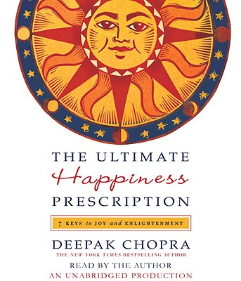 The Ultimate Happiness Prescription: 7 Keys to Joy and Enlightenment - Chopra, Deepak, Dr., MD (Read by)