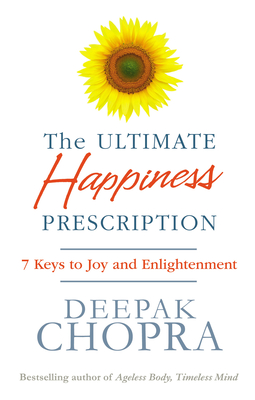 The Ultimate Happiness Prescription: 7 Keys to Joy and Enlightenment - Chopra, Deepak, Dr.