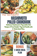 The Ultimate Hashimoto Paleo Cookbook: Delicious Hashimoto's Thyroiditis Diet Recipes & Food List for Thyroid Health with 2-Week Meal Plan.