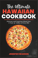 The Ultimate Hawaiian Cookbook: Delicious and Inspiring Island Eats, A Taste of Aloha in Every Bite.