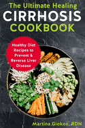 The Ultimate Healing Cirrhosis Cookbook: Healthy Diet Recipes to Prevent & Reverse Liver Disease