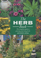 The Ultimate Herb Book: The Definitive Guide to Growing and Using Over 200 Herbs - Atha, Antony