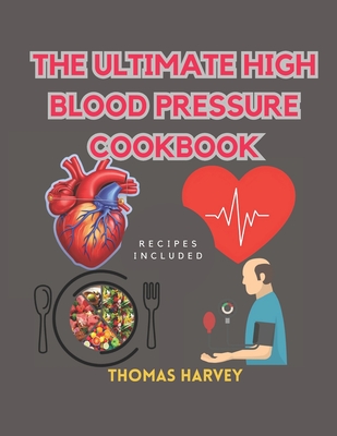 The Ultimate High Blood Pressure Cookbook: Manuscript and Solution for 21 days Dash Diet Guide To Reduce and Manage Hypertension - Harvey, Thomas