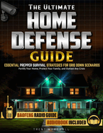 The Ultimate Home Defense Guide: Fortify Your Home, Protect Your Family, and Outlast Any Crisis, Essential Prepper Survival Strategies for Grid Down Scenarios