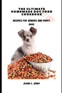 The Ultimate Homemade Dog Food Cookbook: Recipes for Seniors and Puppy Dogs