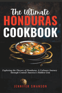 The Ultimate Honduras Cookbook: Exploring the Flavors of Honduras: A Culinary Journey through Central America's Hidden Gem