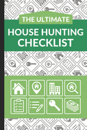The Ultimate House Hunting Checklist: First Time Home Buyers Guide for Home Purchase, Property Inspection Checklist, House Flipping Book, Real Estate Wholesaling and Investment Checklist