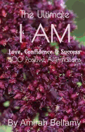 The Ultimate I Am Love, Confidence & Success 400 Positive Affirmations