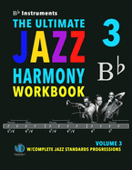 The Ultimate Jazz Harmony Workbook Vol. 3 Bb Instruments: W/Complete Jazz Standards Progressions