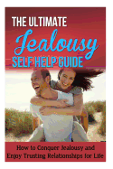 The Ultimate Jealousy Self Help Guide: How to Conquer Jealousy and Enjoy Trusting Relationships for Life