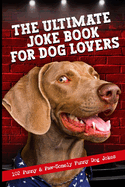 The Ultimate Joke Book For Dog Lovers: 102 Punny & Paw-Somely Funny Dog Jokes