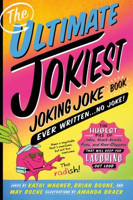 The Ultimate Jokiest Joking Joke Book Ever Written . . . No Joke!: The Hugest Pile of Jokes, Knock-Knocks, Puns, and Knee-Slappers That Will Keep You Laughing Out Loud - Wagner, Kathi, and Boone, Brian, and Roche, May
