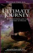 The Ultimate Journey (2nd Edition): Consciousness and the Mystery of Death