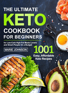 The Ultimate Keto Cookbook for Beginners: 1001 Easy, Affordable Keto Recipe for Low-Carb High-Fat Meals Lovers and Smart People On a Budget