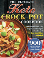 The Ultimate Keto Crock Pot Cookbook: 900 Low-Carb, Budget-Friendly and Simple Recipes to Keep Fitness and Stay Figure by Sticking to Healthy Diet (21 Day Meal Plan Included)