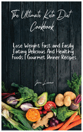 The Ultimate Keto Diet Cookbook: Lose Weight Fast and Easily Eating Delicious And Healthy Foods Gourmet Dinner Recipes