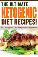 The Ultimate Ketogenic Diet Recipes!: Top Ketogenic Diet Recipes for Beginners