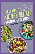 The Ultimate Kidney Repair Cookbook for Seniors: Simple Nutritious Low Phosphorus Low Sodium Low Potassium Diet Recipes and Meal Plan for CKD Stage 3 Patients