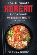 The Ultimate Korean Cookbook: 111 Dishes From Korea To Cook Right Now