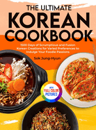 The Ultimate Korean Cookbook: 1500 Days of Scrumptious and Fusion Korean Creations for Varied Preferences to Indulge Your Foodie Passions Full Color Edition