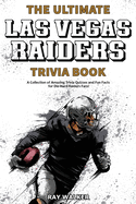 The Ultimate Las Vegas Raiders Trivia Book: A Collection of Amazing Trivia Quizzes and Fun Facts for Die-Hard Raiders Fans!