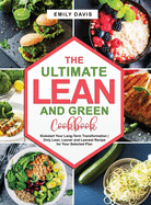 The Ultimate Lean and Green Cookbook: Kickstart Your Long-Term Transformation- Only Lean, Leaner and Leanest Recipe for Your Selected Plan